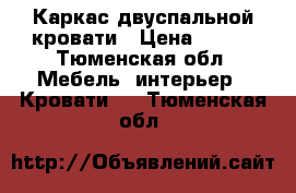 Каркас двуспальной кровати › Цена ­ 500 - Тюменская обл. Мебель, интерьер » Кровати   . Тюменская обл.